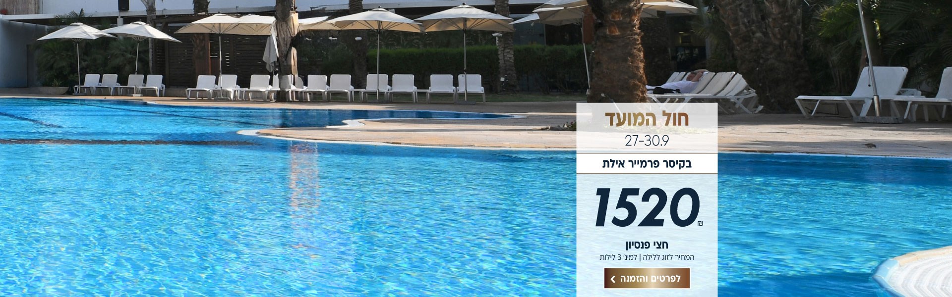 חול המועד התאריכים 27-30.9 בקיסר פרמייר אילת. ב1520₪ לזוג ללילה על בסיס חצי פנסיון. למינימום 3 לילות.לביצוע הזמנה לחצו על התמונה ותעברו לדף המבצע