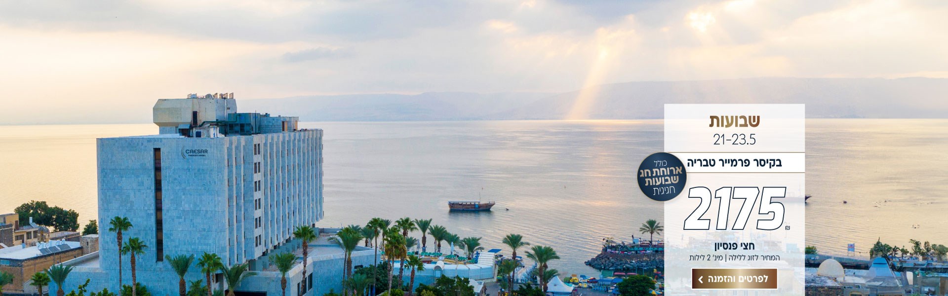 שבועות בין התאריכים 21-23/5 בקיסר פרמייר טבריה ב-₪2175 לזוג ללילה על בסיס חצי פנסיון. למינ׳ 2 לילות. כולל ארוחת חג שבועות חגיגית. לביצוע הזמנה לחצו על התמונה ותעברו לדף המבצע