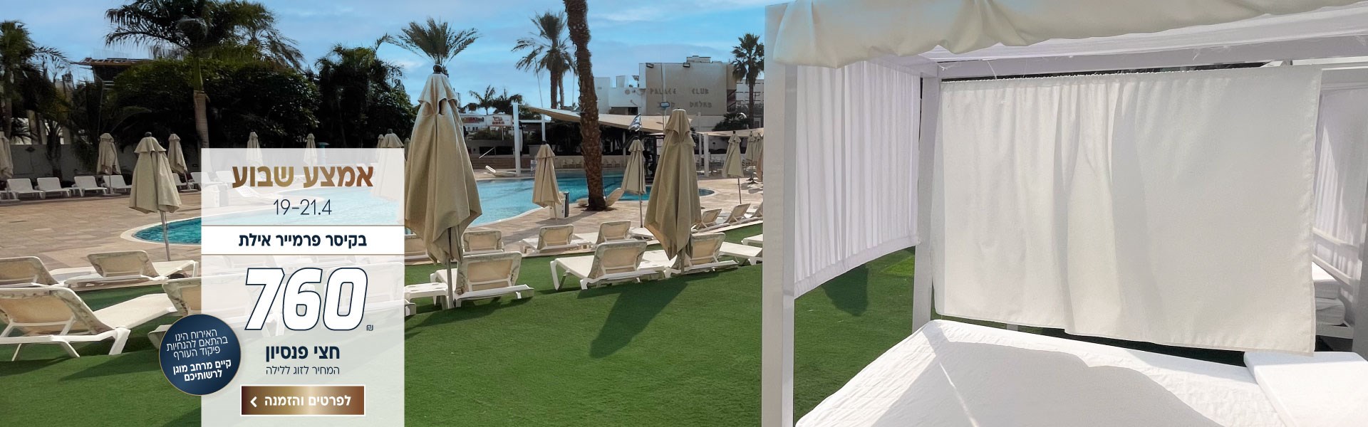 אמצע שבוע בין התאריכים 19-21.4 בקיסר פרמייר אילת ב760 ש״ח לזוג ללילה על בסיס חצי פנסיון. האירוח הינו בהתאם להנחיות פיקוד העורף וקיים מרחב מוגן לרשותיכם. לביצוע הזמנה לחצו על התמונה ותעברו לדף המבצע