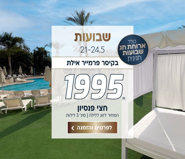 שבועות בין התאריכים 21-24.5 בקיסר פרמייר אילת ב-₪1995 לזוג ללילה על בסיס חצי פנסיון. למינ׳ 3 לילות. כולל ארוחת חג שבועות חגיגית. לביצוע הזמנה לחצו על התמונה ותעברו לדף המבצע