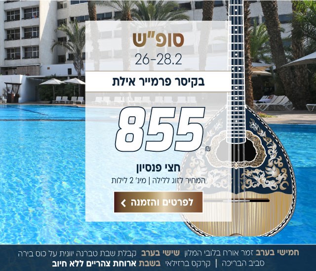 סופ״ש בין התאריכים 26-28.2 בקיסר פרמייר אילת ב-₪855 לזוג ללילה על בסיס חצי פנסיון.למינ׳ שני לילות. ביום ה׳ זמר אורח בלובי. ביום ו׳ קבלת שבת טברנה יוונית על כוס בירה סביב הבריכה | קרקס ברזילאי לכל המשפחה. בשבת ארוחת צהריים מתנה. לביצוע הזמנה לחצו על התמונה ותעברו לדף המבצע