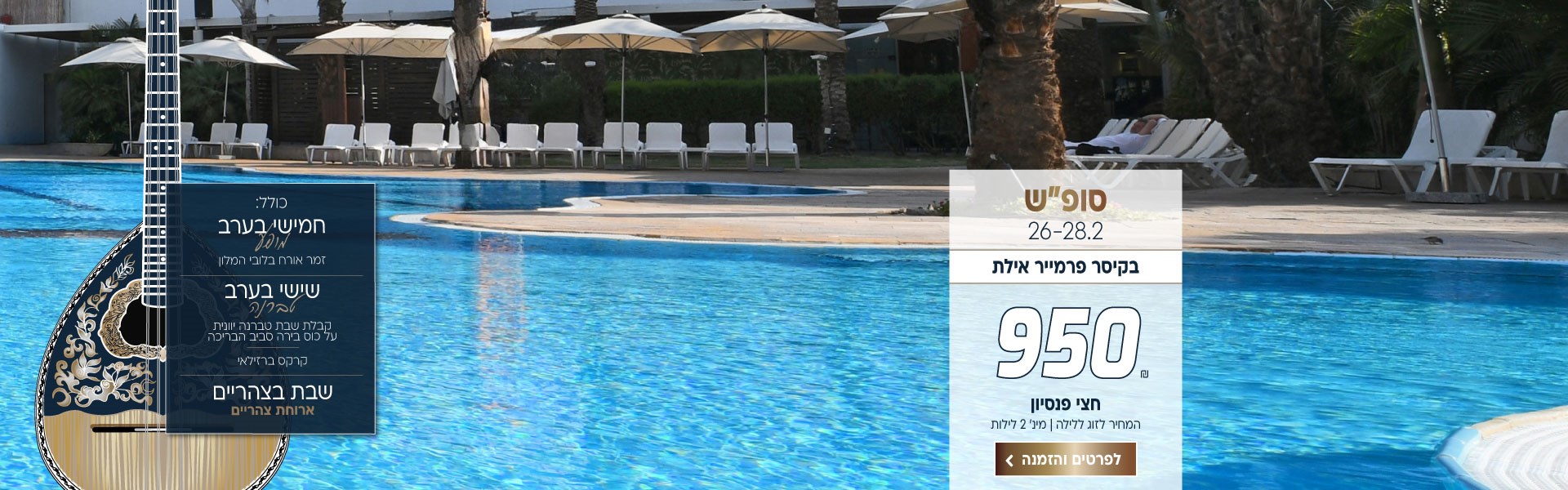 סופ״ש בין התאריכים 26-28.2 בקיסר פרמייר אילת ב-₪950 לזוג ללילה על בסיס חצי פנסיון.למינ׳ שני לילות. ביום ה׳ זמר אורח בלובי. ביום ו׳ קבלת שבת טברנה יוונית על כוס בירה סביב הבריכה | קרקס ברזילאי לכל המשפחה. בשבת ארוחת צהריים מתנה. לביצוע הזמנה לחצו על התמונה ותעברו לדף המבצע