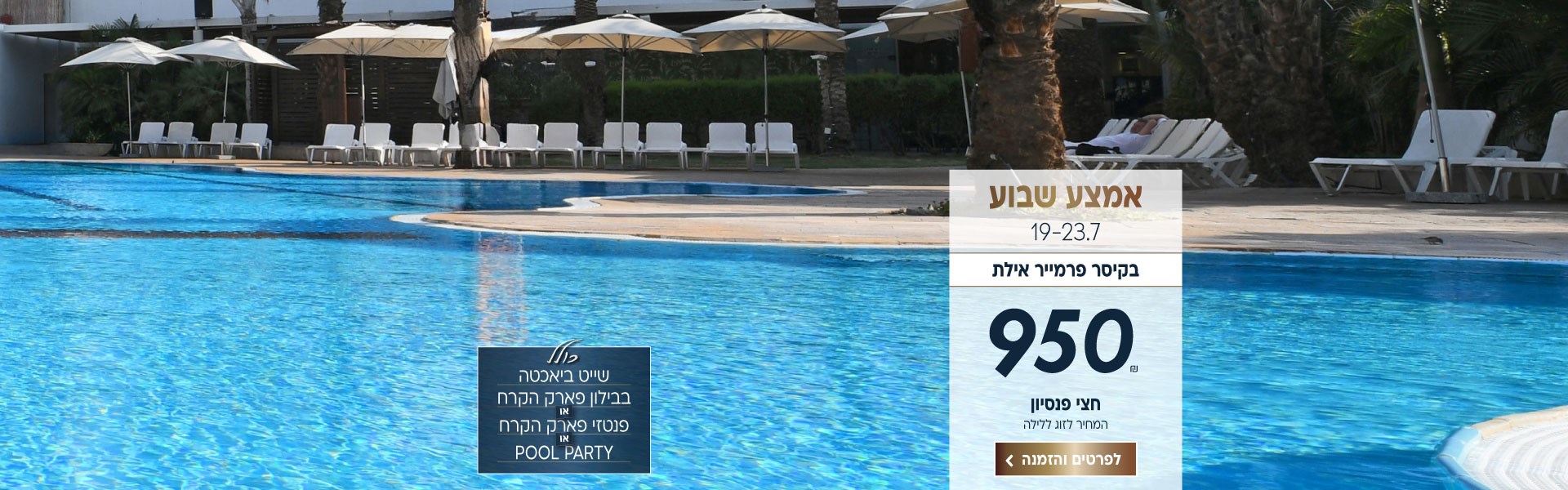 אמצע שבוע בין התאריכים 19-23.7 בקיסר פרמייר אילת ב-₪950 לזוג ללילה על בסיס חצי פנסיון. למינימום 2 לילות. כולל שייט ביאכטה, בבילון פארק הקרח או פנטזי פארק הקרח או מסיבת בריכה. לביצוע הזמנה לחצו על התמונה ותעברו לדף המבצע