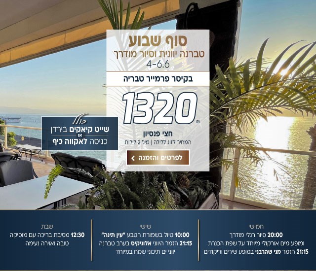 סוף שבוע טברנה יוונית וסיור מודרך בין התאריכים 4-6.6 בקיסר פרמייר טבריה כולל שייט קיאקים בירדן או כניסה לאקווה כיף. חמישי 20:00 סיור רגלי מודרך בטבריה ״בעקבות ההיסטוריה התרבות והכנרת״ כולל מופע מים אורקולי מיוחד על שפת הכנרת 21:15 הזמר מני שהרבני במופע שירים וריקודים. שישי, 10:00 טיול בשמורת הטבע ״עין תינה״ 21:15 הזמר היווני אלוניקיס בערב טברנה יווני ים תיכוני שמח במיוחד. שבת, 12:30 מסיבת בריכה עם מוסיקה טובה ואוירה נעימה. לביצוע הזמנה לחצו על התמונה ותעברו לדף המבצע